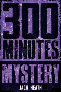 Jack Heath Et El — 300 Minutes of Mystery