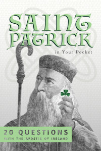 Kneverday, I. E. — Saint Patrick in Your Pocket: 20 Questions With the Apostle of Ireland