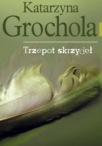 Grochola Katarzyna — Trzepot Skrzydeł