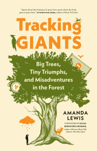 Lewis, Amanda — Tracking Giants: Big Trees, Tiny Triumphs, and Misadventures in the Forest