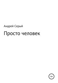 Андрей Олегович Серый — Просто человек