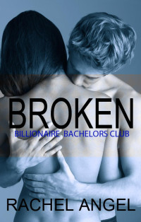 Rachel Angel — Broken (Bad Boy Billionaire Bachelors Club, #4)