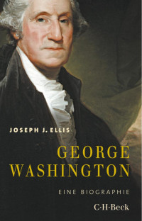 Ellis, Joseph J.; Pfeiffer, Martin — George Washington: Eine Biographie