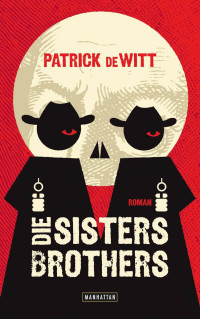 deWitt, Patrick [deWitt, Patrick] — Die Sisters Brothers