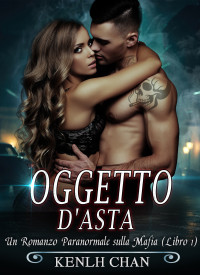 Chan, Kenlh — Oggetto d'asta: Un Romanzo Paranormale sulla Mafia (Libro 1) (Italian Edition)