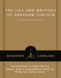 Abraham Lincoln — The Life and Writings of Abraham Lincoln