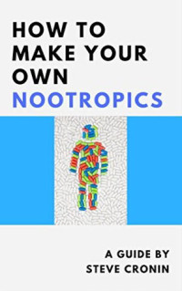 Steve Cronin — How to Make Your Own Nootropics