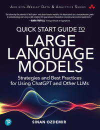 Sinan Ozdemir — Quick Start Guide to Large Language Models; Strategies and Best Practices for Using hatGPT and Other LLMs