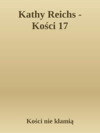 Kości nie kłamią — Kathy Reichs - Kości 17