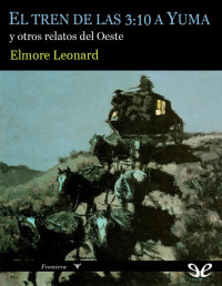 Elmore Leonard — El Tren De Las 3:10 A Yuma Y Otros Relatos Del Oeste