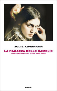 Kavanagh, Julie — La ragazza delle camelie: Vita e leggenda di Marie Duplessis