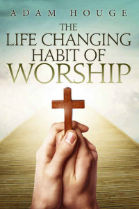 Adam Houge [Houge, Adam] — The Life-Changing Habit of Worship