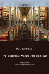 Jay L. Garfield — The Fundamental Wisdom of the Middle Way: Nagarjuna's Mulamadhyamakakarika