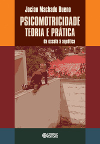 Jocian Machado Bueno; — Psicomotricidade: Teoria e prtica