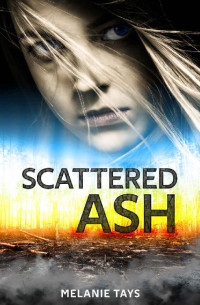 Melanie Tays [Tays, Melanie] — Scattered Ash: A Young Adult Dystopian Novel (Wall of Fire Series Book 2)