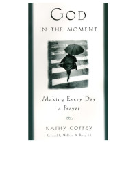 Kathy Coffey — God in the Moment: Making Every Day a Prayer