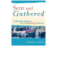 Schmit, Clayton J.; — Sent and Gathered (Engaging Worship)