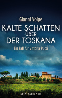 Gianni Volpe [Volpe,Gianni] — Kalte Schatten über der Toskana. Ein Fall für Vittoria Pucci. Exklusive Hugendubel-Ausgabe