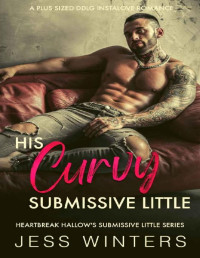 Jess Winters — His Curvy Submissive Little: A Plus Sized DDLG Instalove Romance (Heartbreak Hallow's Submissive Little Series Book 2)