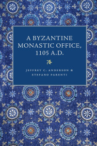 Jeffrey C. Anderson & Stefano Parenti — A Byzantine Monastic Office, 1105 A.D. (Houghton Library, MS gr. 3)