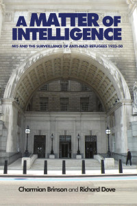 Charmian Brinson — A matter of intelligence: MI5 and the surveillance of anti–Nazi refugees, 1933–50