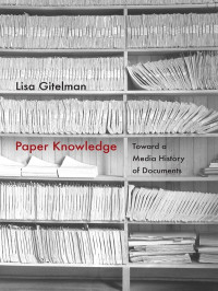 Lisa Gitelman — Paper Knowledge: Toward a Media History of Documents (Sign, storage, transmission)