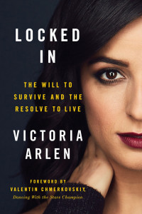Victoria Arlen [Arlen, Victoria] — Locked In: The Will to Survive and the Resolve to Live