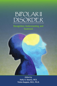 Holly A. Swartz & Trisha Suppes — Bipolar II Disorder: Recognition, Understanding, and Treatment