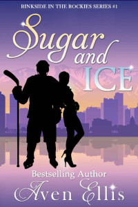 Aven Ellis — Sugar and Ice (Rinkside in the Rockies Series Book 1)