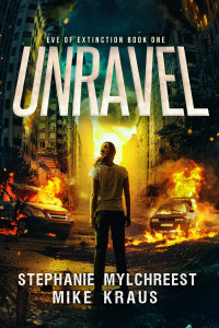 Stephanie Mylchreest & Mike Kraus — Unravel: Eve of Extinction Book 1: A Thrilling Post-Apocalytic Survival Thriller