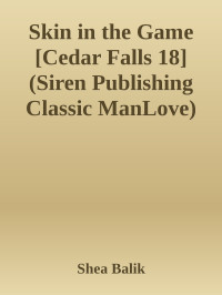 Shea Balik — Skin in the Game [Cedar Falls 18] (Siren Publishing Classic ManLove)