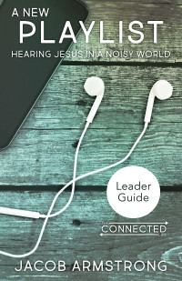 Armstrong, Jacob; — A New Playlist Leader Guide: Hearing Jesus in a Noisy World