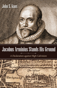 John S. Knox; — Jacobus Arminius Stands His Ground