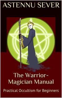 Sever, Astennu — The Warrior-Magician Manual: Practical Occultism for Beginners