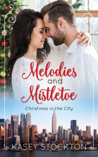 Kasey Stockton [Stockton, Kasey] — Melodies and Mistletoe (Christmas in the City Book 3)