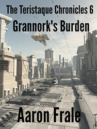 Aaron Frale — Grannork's Burden (Part 6) (The Teristaque Chronicles)