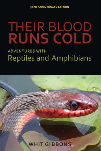 Whit Gibbons — Their Blood Runs Cold: Adventures with Reptiles and Amphibians (30th Anniversary Edition)