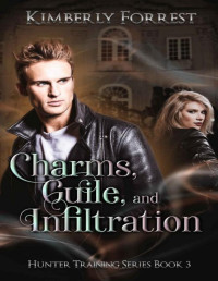 Kimberly Forrest — Charms, Guile, and Infiltration: A Paranormal Academy Romance (Hunter Training Book 3)