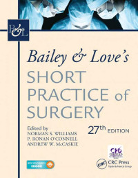 Sir Norman Williams, P. Ronan O’Connell, Andrew W. McCaskie — Bailey & Love's Short Practice of Surgery, 27th Edition