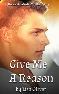 Lisa Oliver — Give Me A Reason: Helios (The Gods Made Me Do It Book 13)