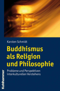 Karsten Schmidt — Buddhismus als Religion und Philosophie