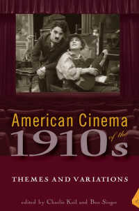 Charlie Keil, Ben Singer — American Cinema of the 1910s: Themes and Variations