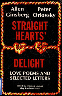 Ginsberg, Allen, 1926-1997;Orlovsky, Peter, 1933-2010, joint author;Leyland, Winston, 1940- & Orlovsky, Peter, 1933-2010, joint author & Leyland, Winston, 1940- — Straight hearts' delight : love poems and selected letters, 1947-1980