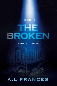 A.L. Frances — The Broken II: Tainted Trail