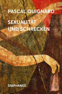 Pascal Quignard; — Sexualitt und Schrecken