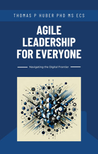 Huber, Thomas — Agile Leadership for Everyone: Navigating the Digital Frontier