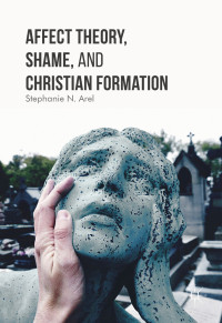 Stephanie N. Arel — Affect Theory, Shame, and Christian Formation