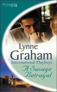 Lynne Graham — A Savage Betrayal