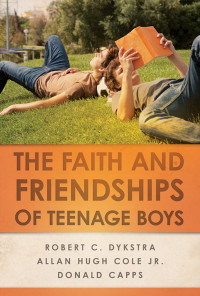 Dykstra, Robert C.;Capps, Donald.;Cole, Allan Hugh.; — The Faith and Friendships of Teenage Boys