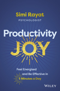 Simi Rayat — Productivity Joy: Feel Energised and Be Effective in 5 Minutes a Day